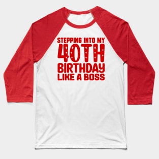 Stepping Into My 40th Birthday Like A Boss Baseball T-Shirt